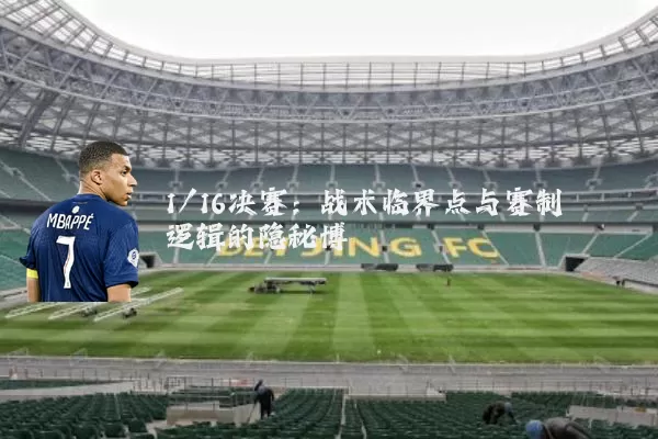 1/16决赛:战术临界点与赛制逻辑的隐秘博弈