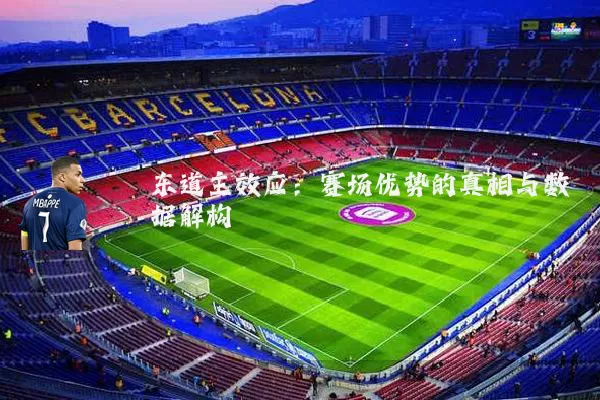 东道主效应:赛场优势的真相与数据解构