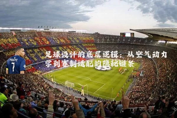足球设计的底层逻辑:从空气动力学到赛制适配的隐秘链条