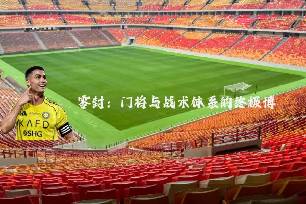 零封:门将与战术体系的终极博弈