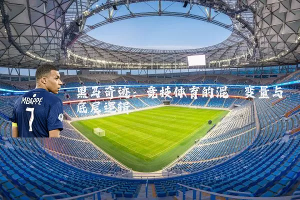 黑马奇迹:竞技体育的混沌变量与底层逻辑
