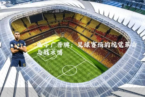 电子广告牌：足球赛场的视觉革命与战术博弈
